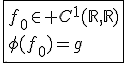\fbox{f_0\in C^{1}(\mathbb{R},\mathbb{R})\\\phi(f_0)=g}