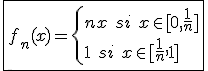 \fbox{f_n(x)=\{{nx\hspace{5}si\hspace{5}x\in[0,\frac{1}{n}]\\1\hspace{5}si\hspace{5}x\in[\frac{1}{n},1]}