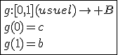 \fbox{g{:}[0,1](usuel)\to B\\g(0)=c\\g(1)=b}