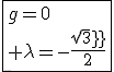 \fbox{g=0\\ \lambda=-\frac{sqrt3}{2}}