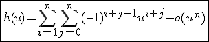 \fbox{h(u)=\Bigsum_{i=1}^{n}\Bigsum_{j=0}^{n}(-1)^{i+j-1}u^{i+j}+o(u^n)}