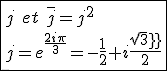 \fbox{j\hspace{5}et\hspace{5}\bar{j}=j^2\\j=e^{\frac{2i\pi}{3}}=-\frac{1}{2}+i\frac{sqrt3}{2}}