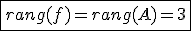 \fbox{rang(f)=rang(A)=3}