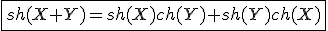 \fbox{sh(X+Y)=sh(X)ch(Y)+sh(Y)ch(X)}