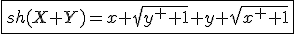 \fbox{sh(X+Y)=x sqrt{y^2+1}+y sqrt{x^2+1}}