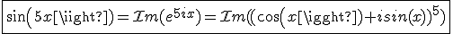 \fbox{sin(5x)=\mathcal{Im}(e^{5ix})=\mathcal{Im}((cos(x)+isin(x))^5)
