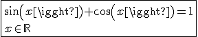 \fbox{sin(x)+cos(x)=1\\x\in\mathbb{R}}