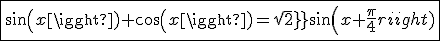 \fbox{sin(x)+cos(x)=sqrt2sin(x+\frac{\pi}{4})}