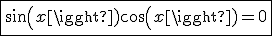 \fbox{sin(x)cos(x)=0}