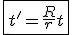 \fbox{t'=\frac{R}{r}t}