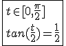 \fbox{t\in[0,\frac{\pi}{2}]\\tan(\frac{t}{2})=\frac{1}{2}}
