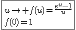 \fbox{u\to f(u)=\frac{e^{u}-1}{u}\\f(0)=1}