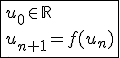 \fbox{u_0\in\mathbb{R}\\u_{n+1}=f(u_n)}