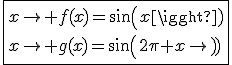 \fbox{x\to f(x)=sin(x)\\x\to g(x)=sin(2\pi x)}