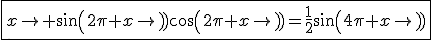 \fbox{x\to sin(2\pi x)cos(2\pi x)=\frac{1}{2}sin(4\pi x)}