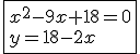 \fbox{x^2-9x+18=0\\y=18-2x}