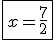 \fbox{x=\frac{7}{2}}