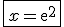 \fbox{x=\mathrm{e}^{2}}