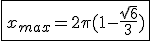 \fbox{x_{max}=2\pi(1-\frac{\sqrt{6}}{3})}