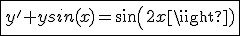 \fbox{y'+ysin(x)=sin(2x)}
