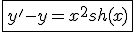 \fbox{y'-y=x^2sh(x)}