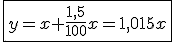 \fbox{y=x+\frac{1,5}{100}x=1,015x}