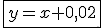\fbox{y=x+0,02}