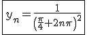 \fbox{y_n=\frac{1}{\left(\frac{\pi}{4}+2n\pi\right)^2}}