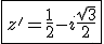 \fbox{z'=\frac{1}{2}-i\frac{\sqrt{3}}{2}}