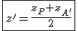 \fbox{z'=\frac{z_P+z_{A'}}{2}}