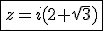 \fbox{z=i(2+\sqrt{3})}