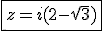 \fbox{z=i(2-\sqrt{3})}