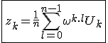 \fbox{z_k=\frac{1}{n}\Bigsum_{l=0}^{n-1}\omega^{k.l}U_k}