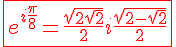 \fbox {\Large \red e^{i\frac \pi 8} = \frac {\sqrt{2+\sqrt 2}}2 + i \frac {\sqrt{2-\sqrt 2}}2}