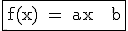 \fbox {\rm f(x) = ax + b}