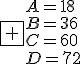 \fbox {A=18\\B=36\\C=60\\D=72}