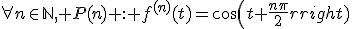 \forall{n\in\mathbb{N}}, P(n) : f^{(n)}(t)=cos(t+\frac{n\pi}{2})