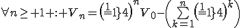 \forall{n}\ge 1 : V_{n}=\(\frac{-1}{4}\)^{n}V_0-\(\bigsum_{k=1}^{n}\(\frac{-1}{4}\)^k\)