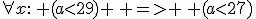\forall{x}:\, (a<29) \, => \, (a<27)