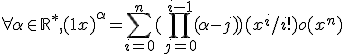 \forall \alpha \in \mathbb{R} ^* , (1+x)^{\alpha} = \sum_{i=0}^n (\prod_{j=0}^{i-1} (\alpha - j))(x^i/i!) + o(x^n)