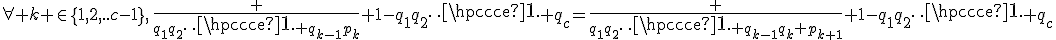 \forall k \in\{1,2,..c-1\},\,\frac {q_1q_2\cdots q_{k-1}p_k} {1-q_1q_2\cdots q_c}=\frac {q_1q_2\cdots q_{k-1}q_k p_{k+1}} {1-q_1q_2\cdots q_c}