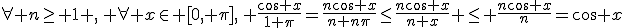 \forall n\geq 1 ,\, \forall x\in [0, \pi],\, \frac{\cos x}{1+\pi}=\frac{n\cos x}{n+n\pi}\leq\frac{n\cos x}{n+x} \leq \frac{n\cos x}{n}=\cos x