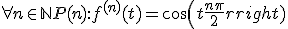 \forall n\in \mathbb{N} P(n) : f^{(n)}(t) = cos(t+\frac{n\pi}{2})