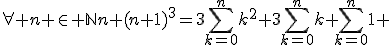 \forall n \in \mathbb{N}n (n+1)^3=3\Bigsum_{k=0}^n~k^2+3\Bigsum_{k=0}^n~k+\Bigsum_{k=0}^n~1 