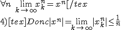 \forall n \quad \displaystyle\lim_{k \rightarrow +\infty} x_k^n=x^n[/tex
 \\ 4)[tex]Donc |x^n|=\displaystyle\lim_{k\rightarrow +\infty}|x_k^n|\leq \frac{1}{n}