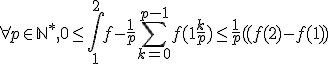 \forall p\in \mathbb{N}^*, 0 \le \Bigint_1^2 f - \frac{1}{p} \Bigsum_{k=0}^{p-1} f(1+\frac{k}{p}) \le \frac{1}{p}((f(2)-f(1))