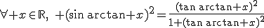 \forall x\in\mathbb{R},\quad (\sin\,\arctan x)^2=\frac{(\tan\,\arctan x)^2}{1+(\tan\,\arctan x)^2}