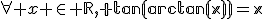\forall x \in \bb{R}, tan(arctan(x))=x