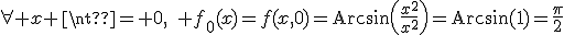 \forall x \neq 0,\quad f_0(x)=f(x,0)=\rm{Arcsin}\(\frac{x^2}{x^2}\)=\rm{Arcsin}(1)=\frac{\pi}{2}
