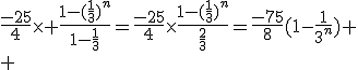 \fr{-25}{4}\time \fr{1-(\fr{1}{3})^n}{1-\fr{1}{3}}=\fr{-25}{4}\time\fr{1-(\fr{1}{3})^n}{\fr{2}{3}}=\fr{-75}{8}(1-\fr{1}{3^n})
 \\ 